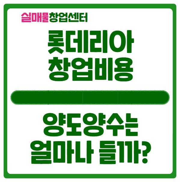롯데리아 창업비용 양도양수는 얼마나 들까? (권리금편) 롯데리아 창업비용 양도양수는 얼마나 들까? (권리금편)