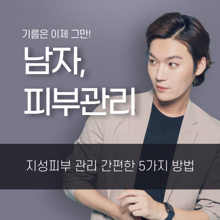  남자 지성피부 관리 간편한 5가지 방법