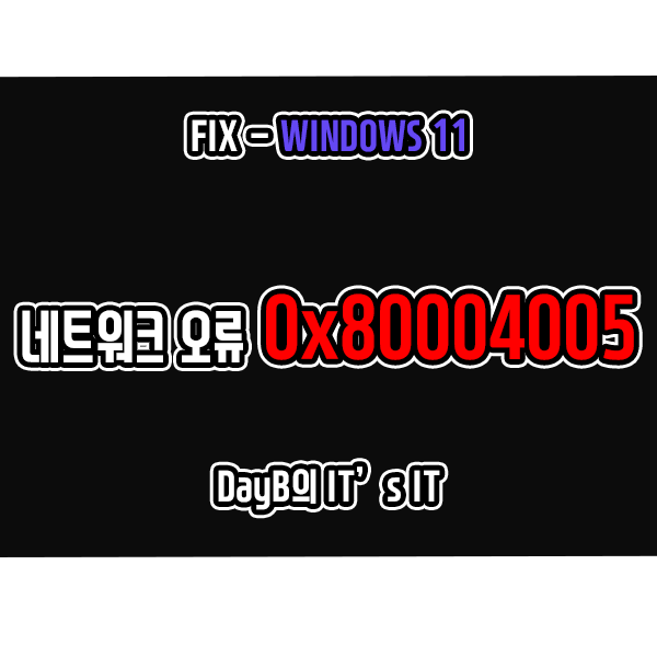 윈도우11오류 네트워크 오류 0x80004005 해결 방법 윈도우11오류 네트워크 오류 0x80004005 해결 방법