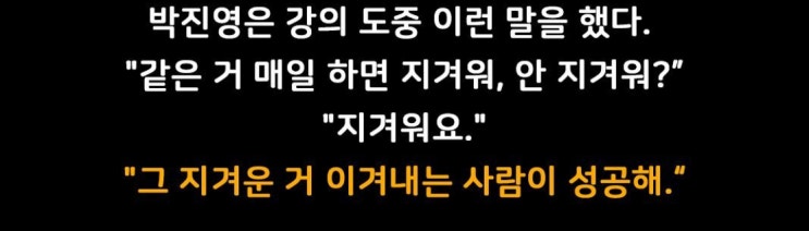  지겨운 걸 이겨내는 사람이 성공합니다.