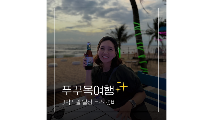 푸꾸옥 여행 경비부터 3박5일 베트남 가족여행 일정 코스 가볼만한곳 총정리 푸꾸옥 여행 경비부터 3박5일 베트남 가족여행 일정 코스 가볼만한곳 총정리