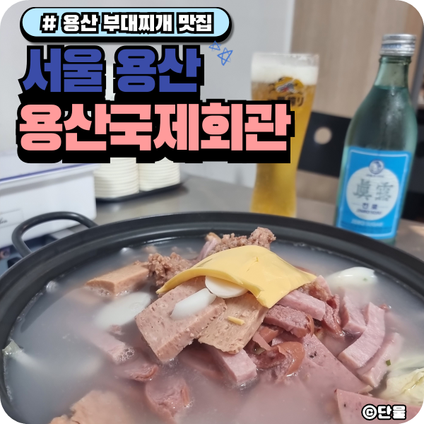  [서울/용산] 회식장소로 좋은 용산 부대찌개 맛집, 용산국제회관