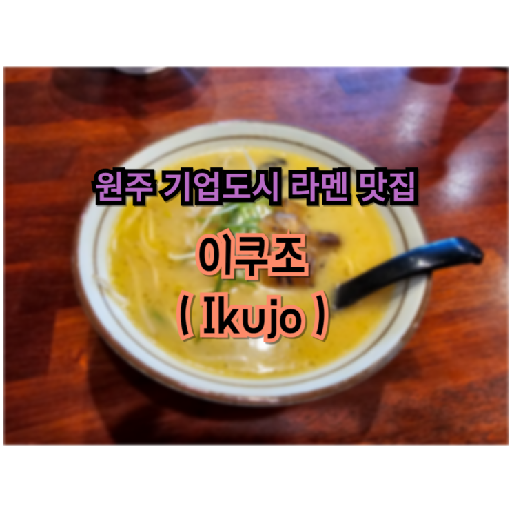  원주 기업도시 내돈내산 라멘 맛집 추천 이쿠조
