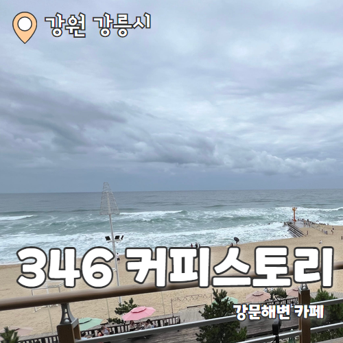  346 COFFEE  STORY : 강릉 강문해변 오션뷰 카페 내돈내산 후기
