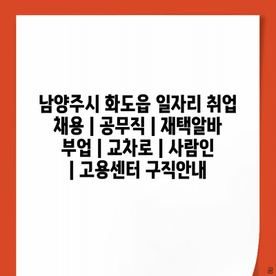  남양주 화도읍, 새로운 일자리 소식은 여기서 확인하세요!