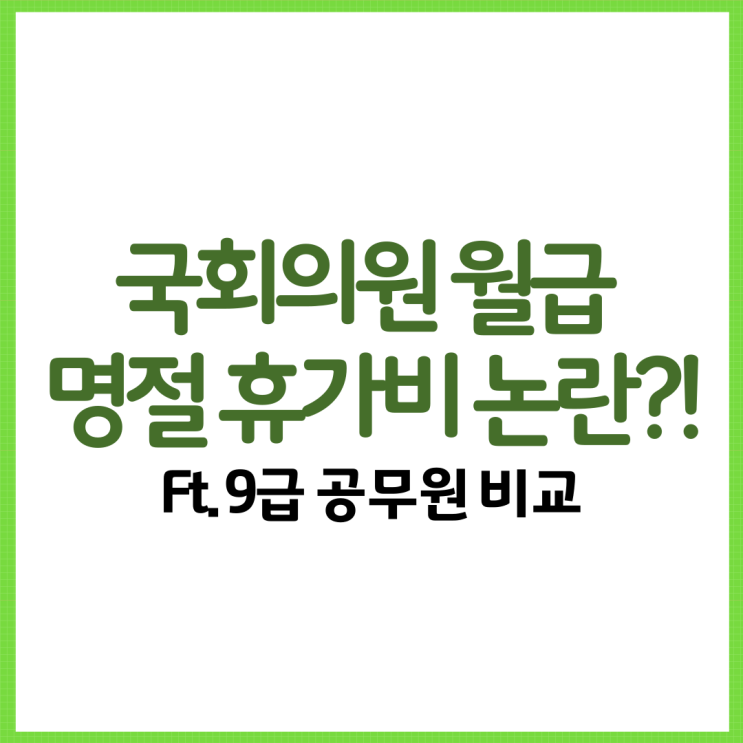  국회의원 월급 명절 휴가비 논란?! Ft. 9급 공무원 비교
