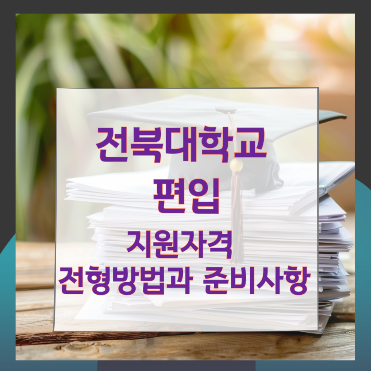 전북대학교 편입 지원자격 및 전형방법과 준비사항 전북대학교 편입 지원자격 및 전형방법과 준비사항