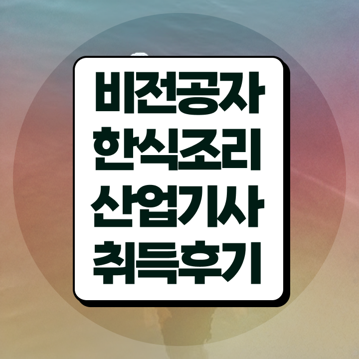  한식조리산업기사 응시자격 인강만 듣고 쉽고 빠르게 완료한 팁