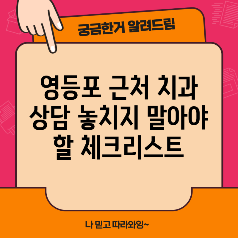 영등포 근처 치과 상담 놓치지 말아야 할 체크리스트