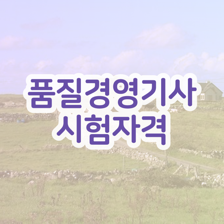  품질경영기사 직무 , 품질경영기사 취득자격 학점은행제로 빠르게 준비한 비법
