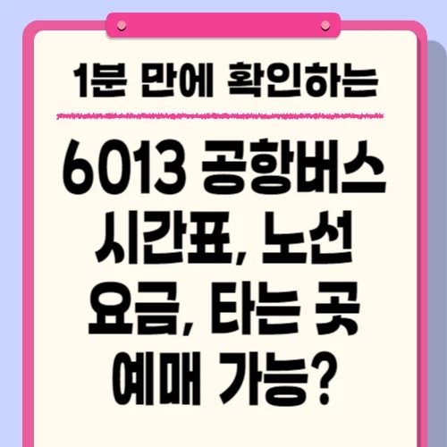  6013 공항버스 시간표, 요금, 예약, 인천공항 타는 곳