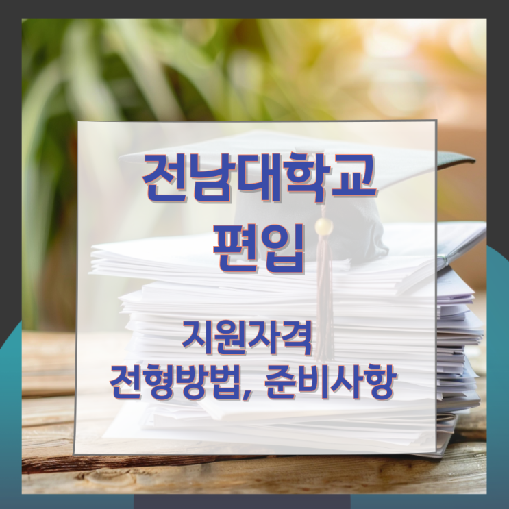 전남대학교 편입 지원자격 및 전형방법 준비사항 전남대학교 편입 지원자격 및 전형방법 준비사항