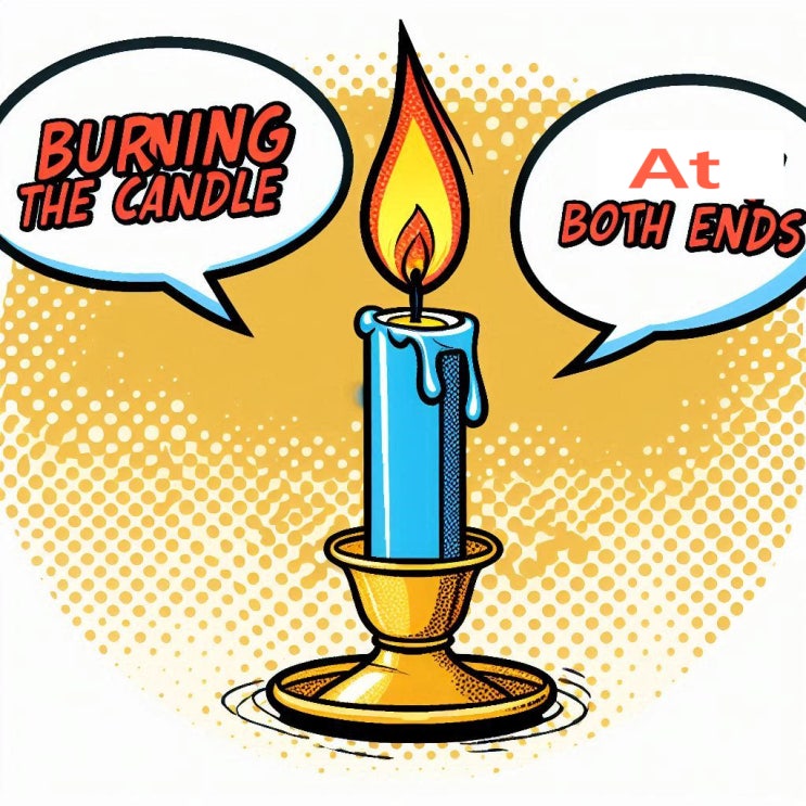  과로하다 영어로 하면? Burning the candle at both ends 에 관한 이야기