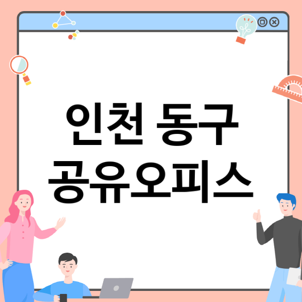  인천 동구의 공유오피스, 어떤 것이 내게 맞을까?