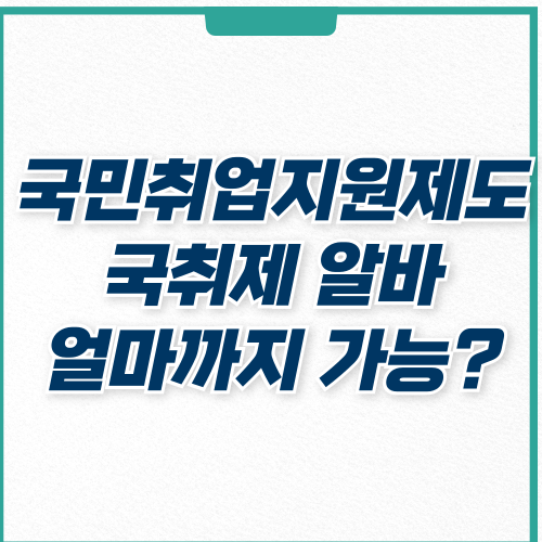  국취제 알바 얼마까지 가능할까? 2024년 최신