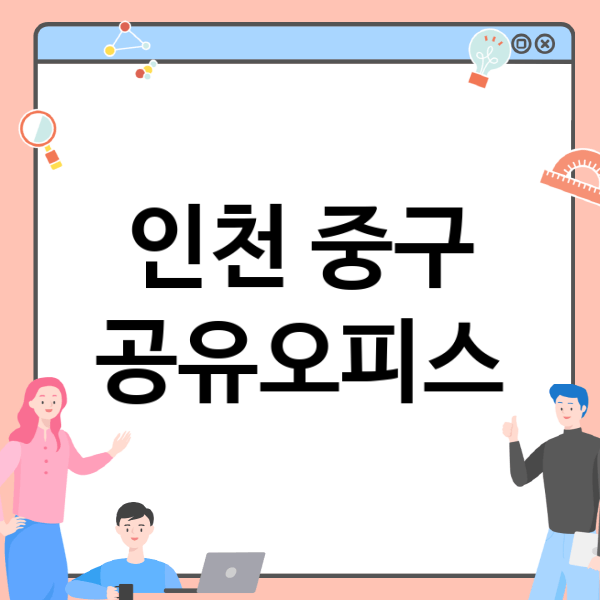  인천 중구 공유오피스, 비상주사무실, 소호사무실 임대 정보