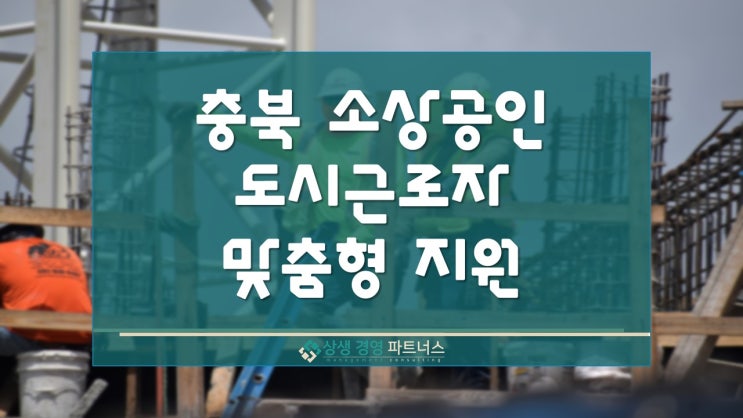  충북 소상공인 도시근로자 맞춤형 정부정책지원 사업