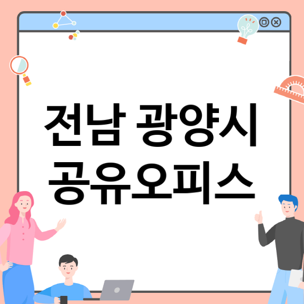  전남 광양시 공유오피스, 이곳에서 당신의 비즈니스가 성공할 수 있는 업체 2곳 소개