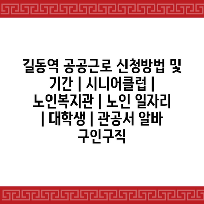 길동역 공공근로 신청 방법과 기간 확인하세요!