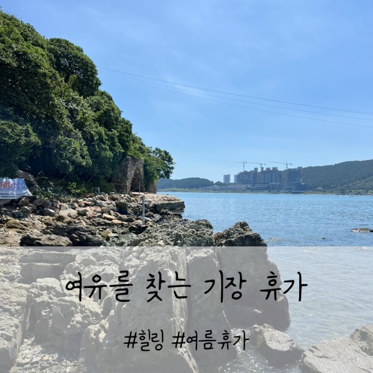  마음의 여유와 에너지를 가득 채워준 기장 여름휴가