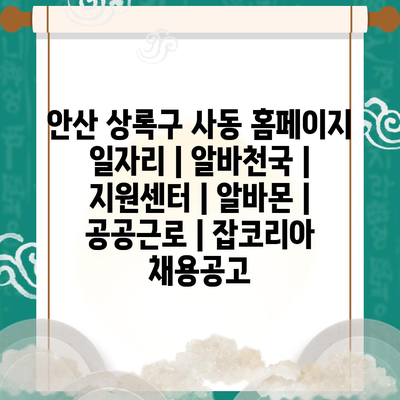  안산 상록구 사동, 다양한 알바 정보 한눈에!