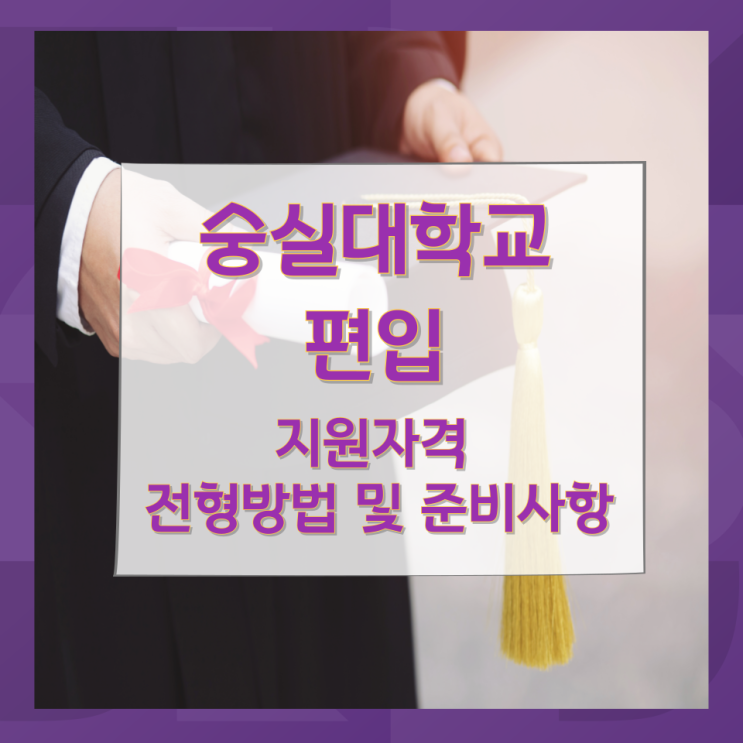 숭실대학교 편입 지원자격과 전형방법 및 준비사항 숭실대학교 편입 지원자격과 전형방법 및 준비사항