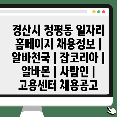  경산시 정평동 채용정보, 당신에게 맞는 일자리는?