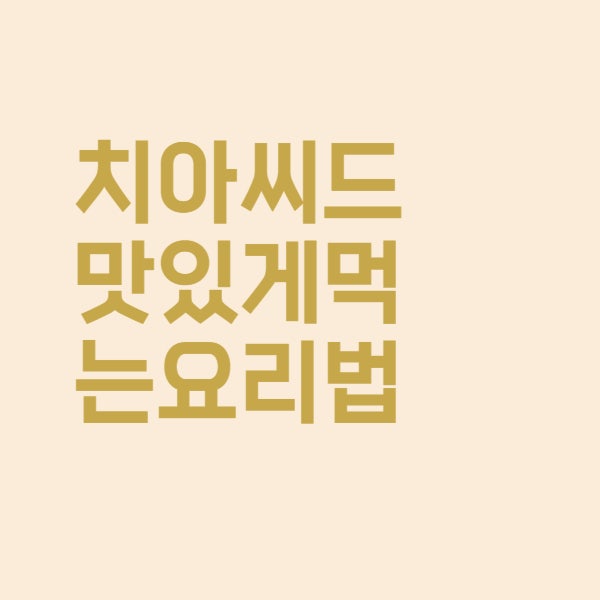  치아씨드 효과와 맛있게 먹는 요리방법을 알아보았더니