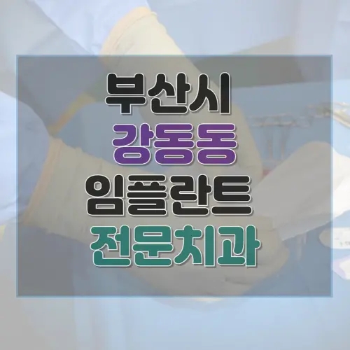  부산 강서구 강동동 임플란트 수술 가격 종류 기간 수술 보험 후기 총정리 1곳