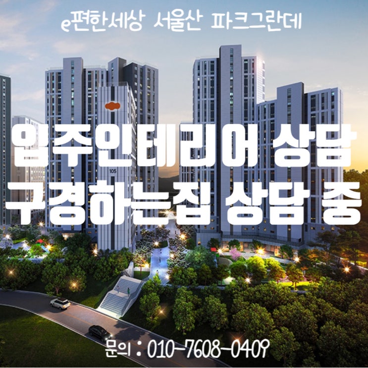  이편한세상 서울산파크그란데 입주인테리어 상담 / 이편한세상 서울산 파크그란데 인테리어 구경하는집 상담 중입니다.