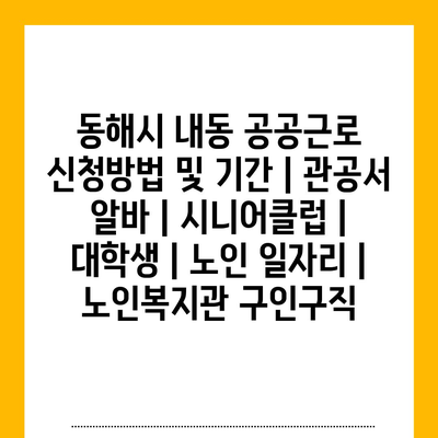  동해시 내동 공공근로, 대학생과 노인을 위한 신청방법 안내