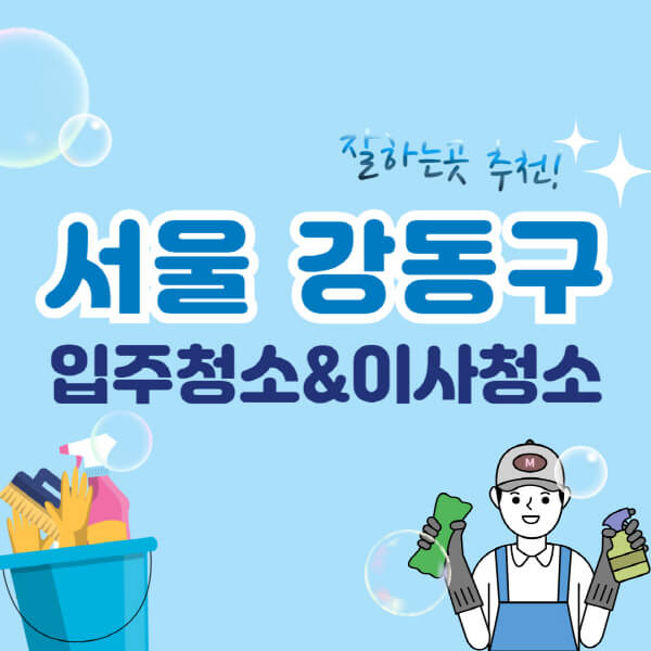  서울 강동구 입주청소 및 이사청소 정보 전달! 가격, 후기, 업체 추천