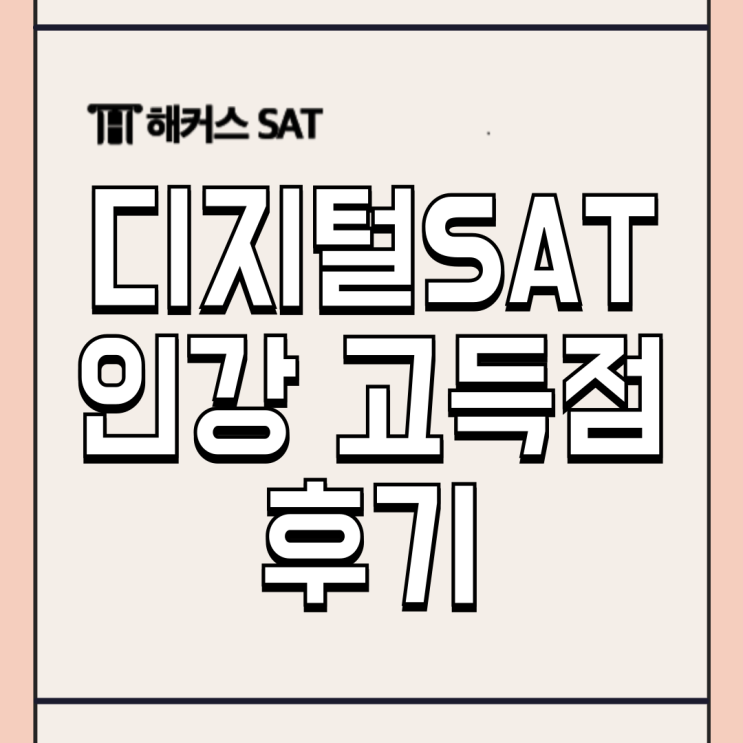  디지털 SAT 정보 및 해커스 SAT 인강으로 점수 1520점 달성한 후기!