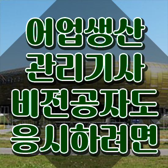  어업생산관리기사 응시자격 어업생산관리기사 시험자격 인강만 듣고 간편하게 완료한 비법