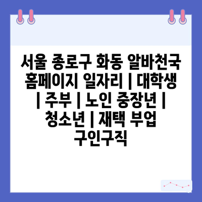  서울 종로구 화동, 다양한 알바 천국! 대학생, 주부, 노인, 청소년 일자리