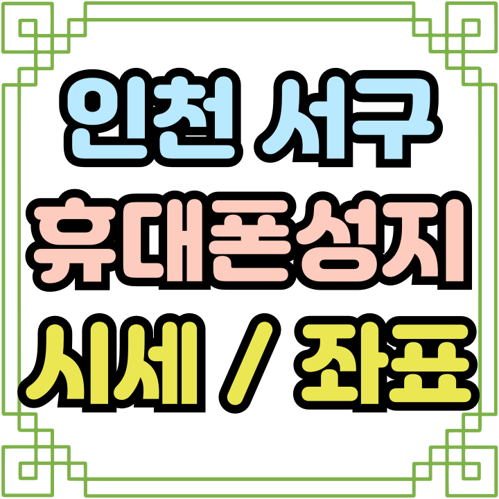  인천 서구 휴대폰 성지 시세 좌표 확보하기
