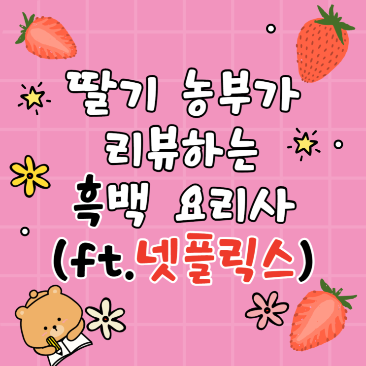  딸기 농부가 리뷰하는 흑백 요리사의 색다른 요리 세계(ft.넷플릭스)