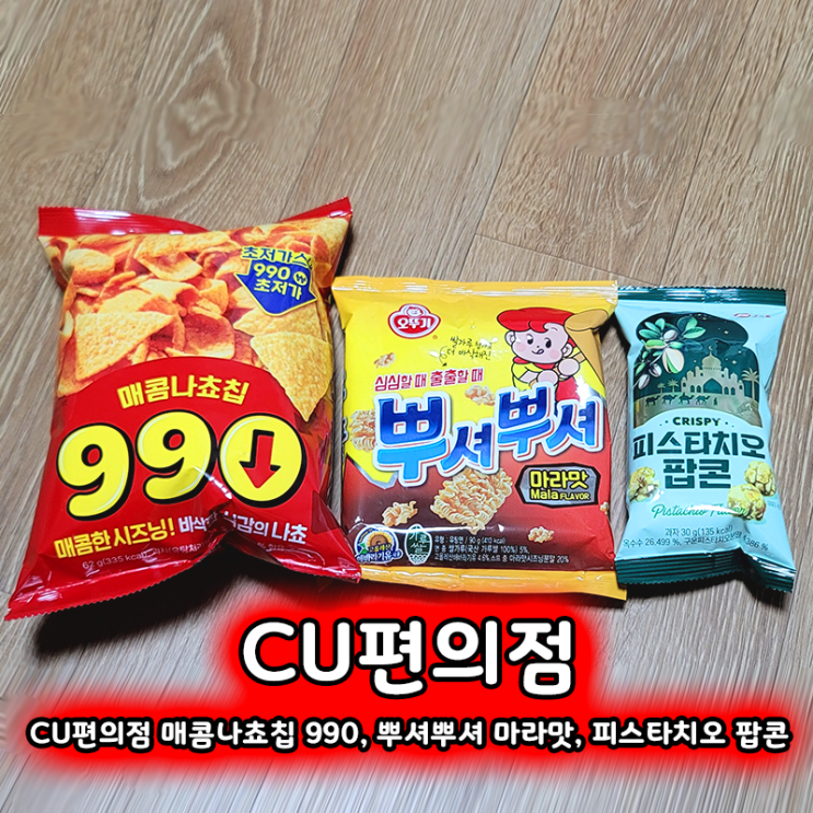  CU편의점 매콤나쵸칩 990, 뿌셔뿌셔 마라맛, 피스타치오 팝콘