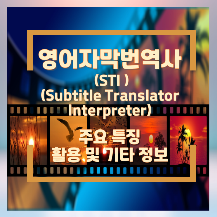 영어자막번역사(STI, Subtitle Translator Interpreter) 주요 특징과 활용 및 기타 정보 영어자막번역사(STI, Subtitle Translator Interpreter) 주요 특징과 활용 및 기타 정보
