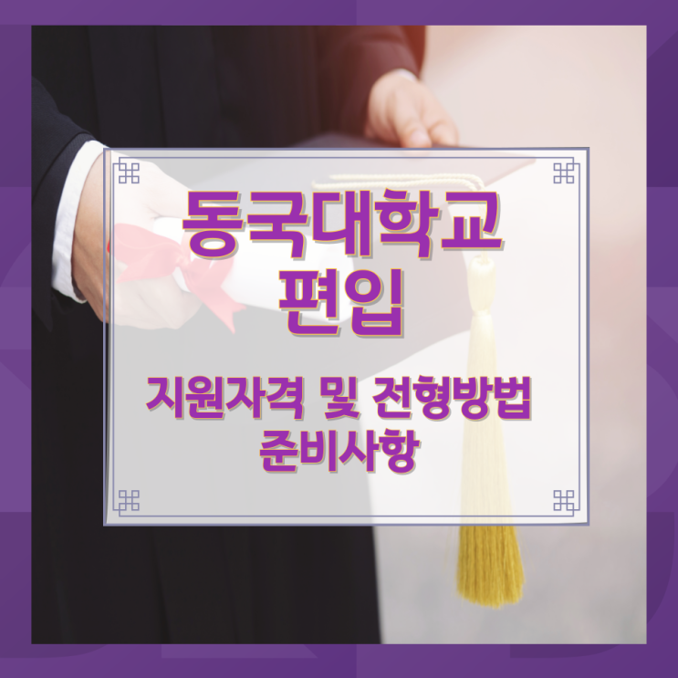 동국대학교 편입 지원자격 및 전형방법과 준비사항 동국대학교 편입 지원자격 및 전형방법과 준비사항