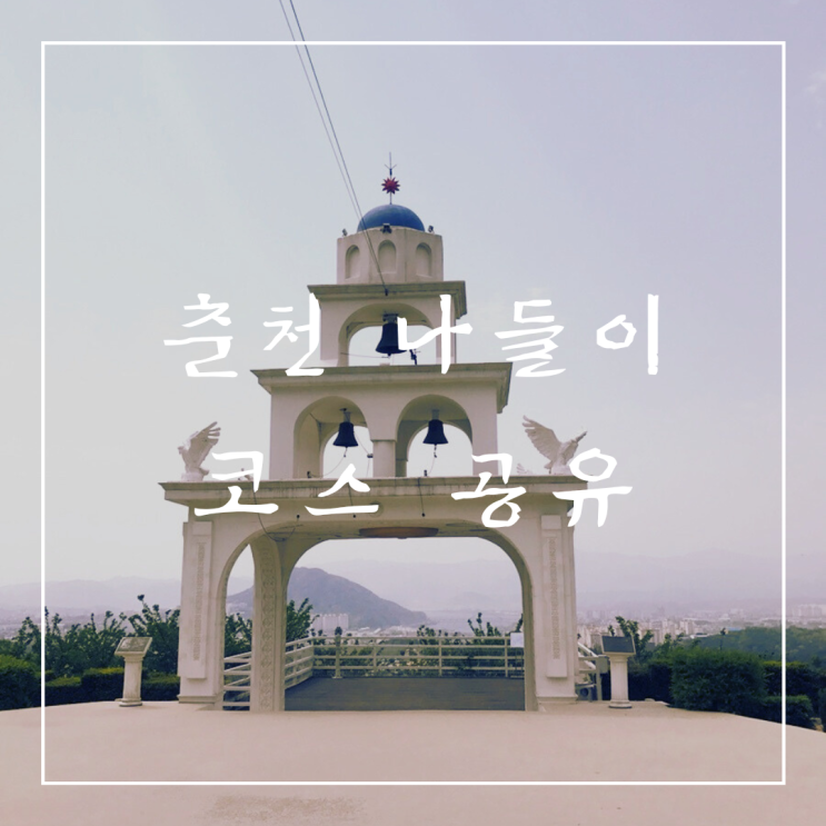 ️ 춘천 여행 | 춘천 나들이 코스 공유