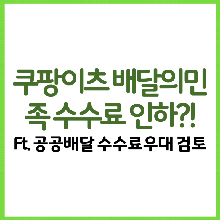  쿠팡이츠 배달의민족 수수료 인하하나?! Ft. 공공배달앱 수수료 우대 검토