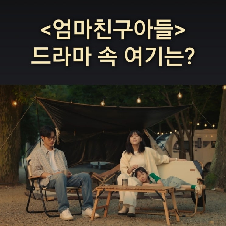  [드라마 속 여기] tvN 엄마친구아들 촬영지_단호 연두와 놀러가서 모음이 단호에게 고백하는 캠핑장_문수골힐링캠핑장_경기 김포
