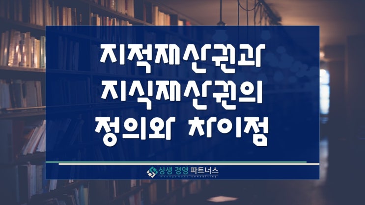  지적재산권과 지식재산권의 정의와 종류, 차이점