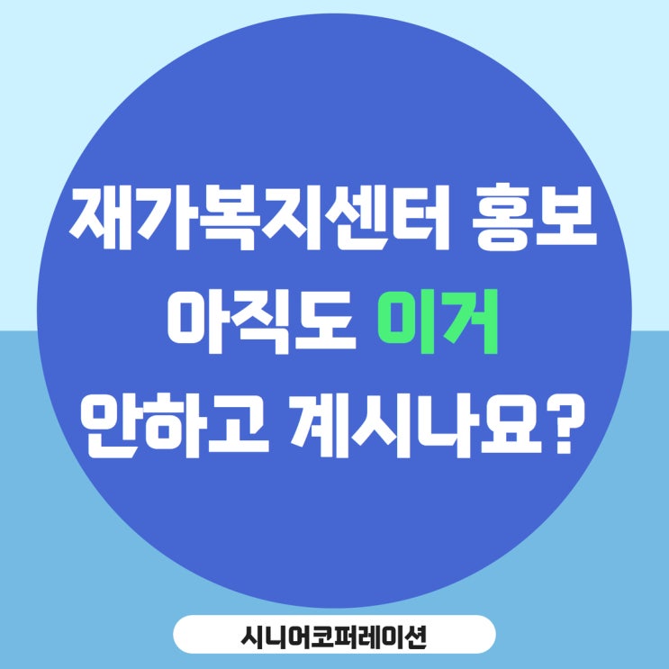  재가복지센터 홍보, 아직도 이거 안 하고 계시나요?