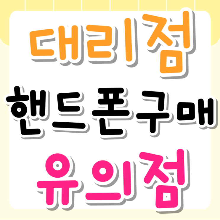 대리점 핸드폰 구매 유의점 싸게 사는법 대리점 핸드폰 구매 유의점 싸게 사는법