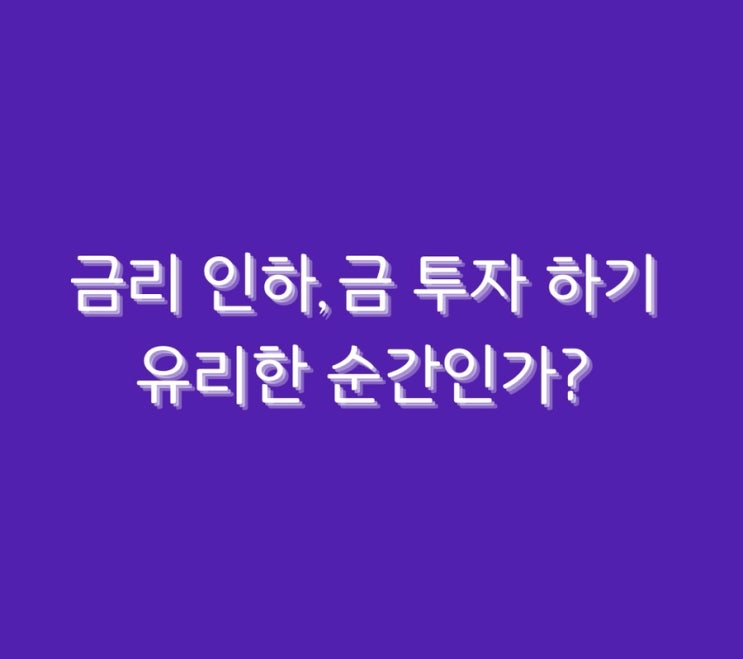  금리 인하, 금 투자 하기 유리한 순간인가?