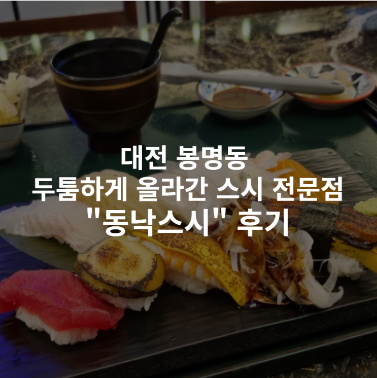  [대전 봉명동] 두툼하게 올라간 스페셜 초밥 전문점"동낙스시" 후기