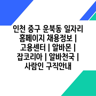  인천 중구 운북동, 다양한 채용 정보와 효율적인 구직 활동 방법