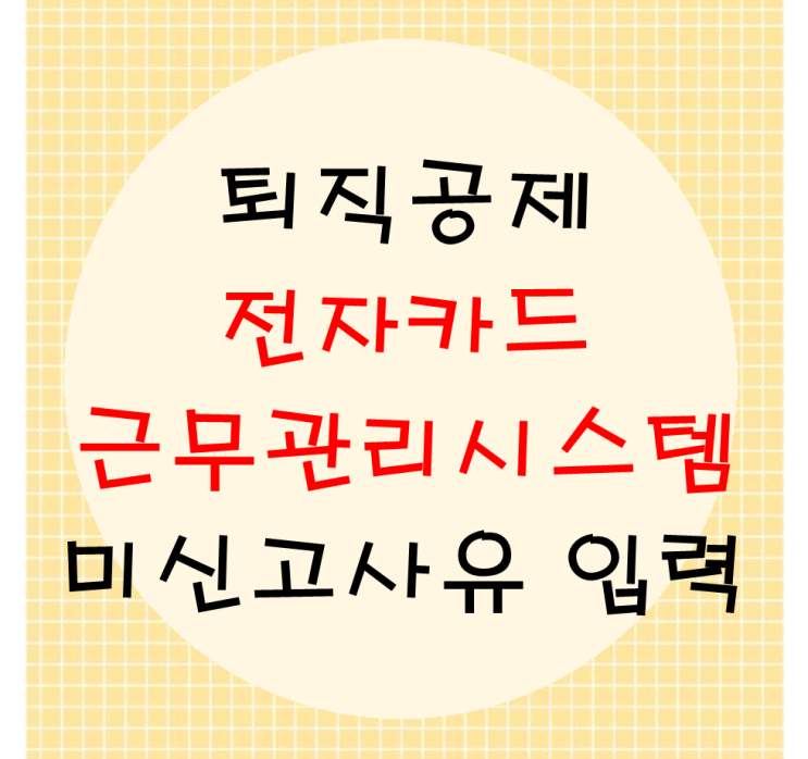  퇴직공제EDI 전자카드근무관리시스템 미신고사유 입력